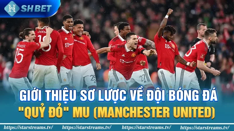 Giới thiệu sơ lược về đội bóng đá "Quỷ Đỏ" MU (Manchester United)