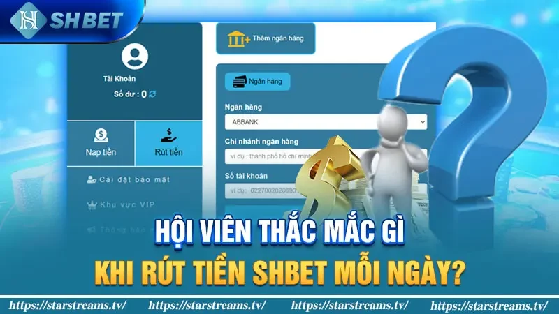 Hội viên thắc mắc gì khi rút tiền Shbet mỗi ngày?