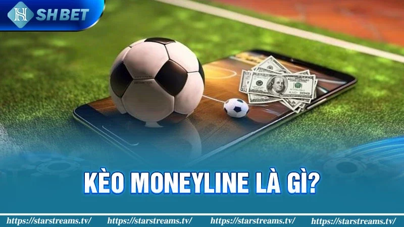 Kèo Moneyline là gì?