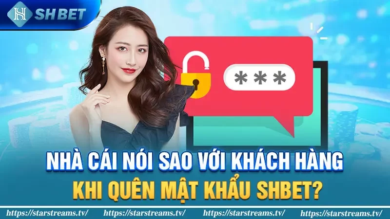 Nhà cái nói sao với khách hàng khi quên mật khẩu SHBET?