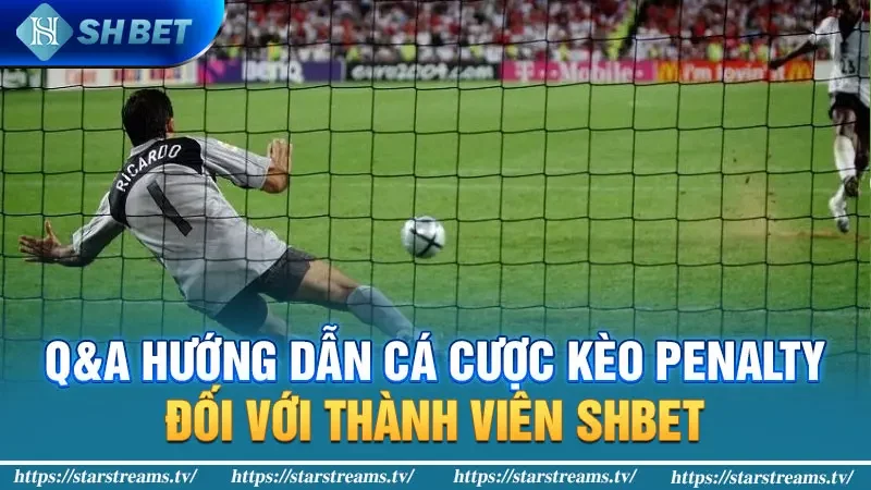 Q&A hướng dẫn cá cược kèo Penalty đối với thành viên SHBET