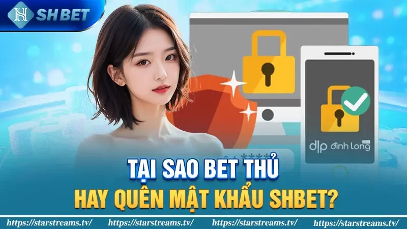 Tại sao bet thủ hay quên mật khẩu SHBET?