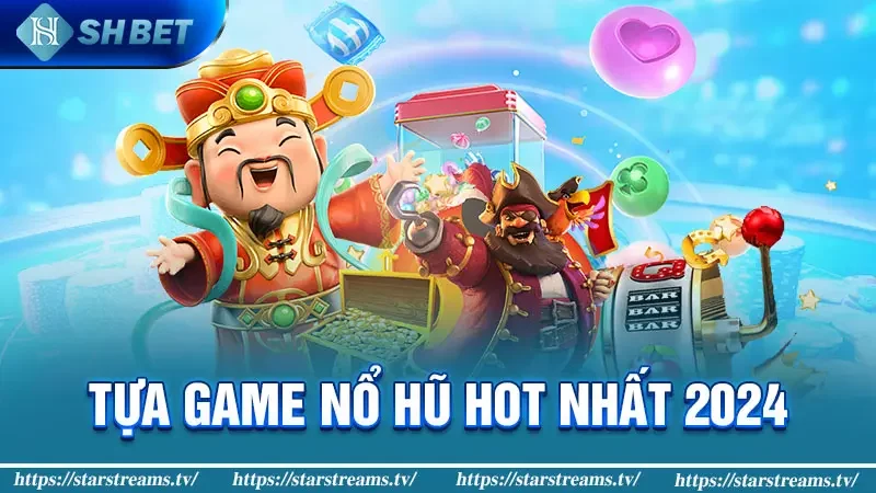 Tựa game nổ hũ hot nhất 2024