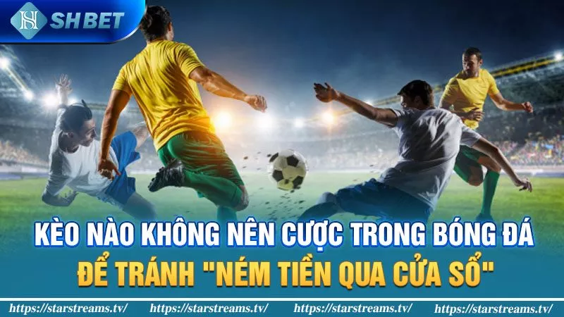 kèo nào không nên cược trong bóng đá